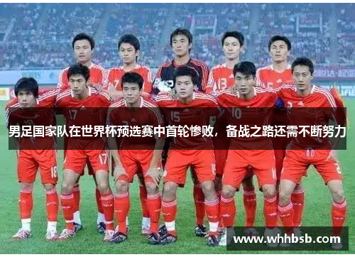 男足国家队在世界杯预选赛中首轮惨败,备战之路还需不断努力