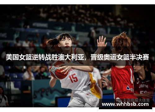 美国女篮逆转战胜澳大利亚，晋级奥运女篮半决赛