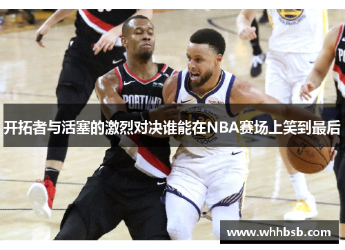 开拓者与活塞的激烈对决谁能在NBA赛场上笑到最后