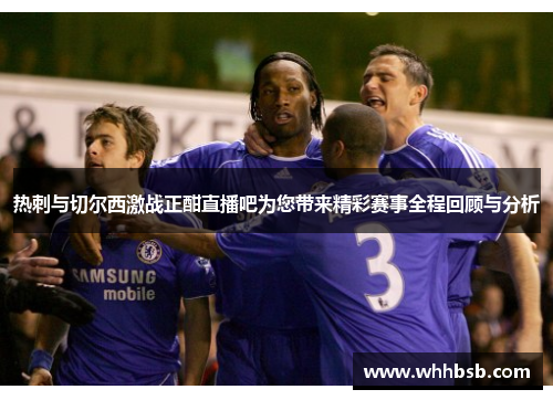热刺与切尔西激战正酣直播吧为您带来精彩赛事全程回顾与分析